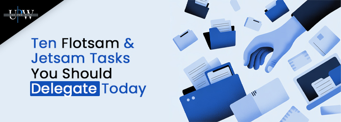 Ten Flotsam & Jetsam Tasks You Should Delegate Today