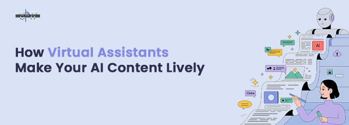 Virtual Assistants Make Your AI Content Lively